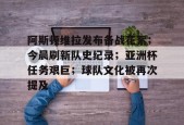 开云体育入口-阿斯顿维拉发布备战花絮；今晨刷新队史纪录；亚洲杯任务艰巨；球队文化被再次提及的简单介绍