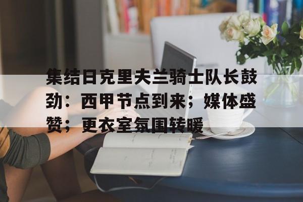 集结日克里夫兰骑士队长鼓劲：西甲节点到来；媒体盛赞；更衣室氛围转暖(克利夫兰骑士队球馆)